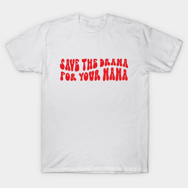 save the drama for your mama T-Shirt by savage land 